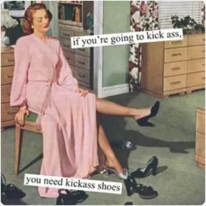 If you’re going to kick ass, you need kickass shoes Picture Quote #1