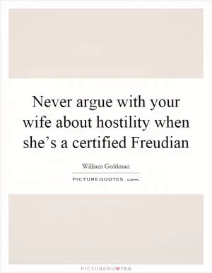 Never argue with your wife about hostility when she’s a certified Freudian Picture Quote #1