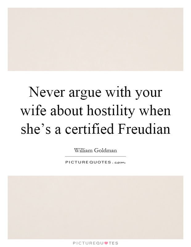 Never argue with your wife about hostility when she's a certified Freudian Picture Quote #1