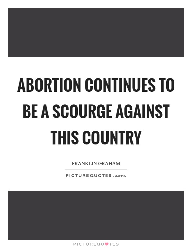 Abortion continues to be a scourge against this country Picture Quote #1