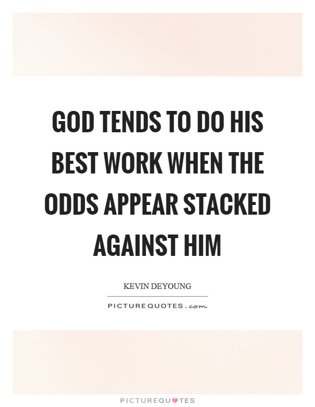 God tends to do his best work when the odds appear stacked against him Picture Quote #1