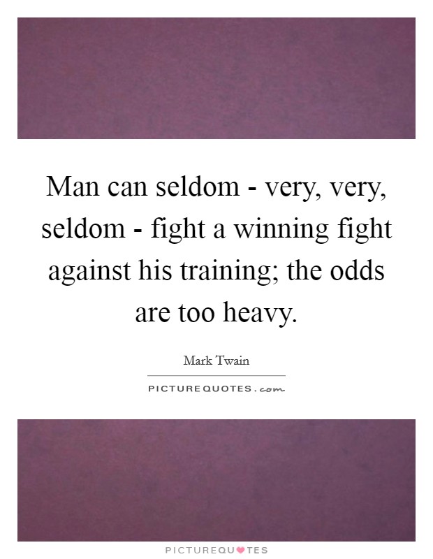 Man can seldom - very, very, seldom - fight a winning fight against his training; the odds are too heavy Picture Quote #1