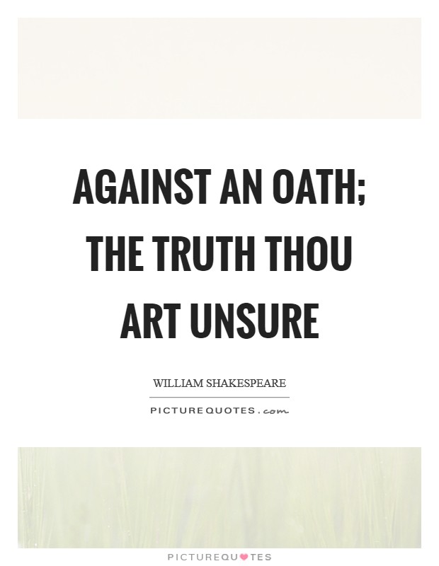 Against an oath; the truth thou art unsure Picture Quote #1