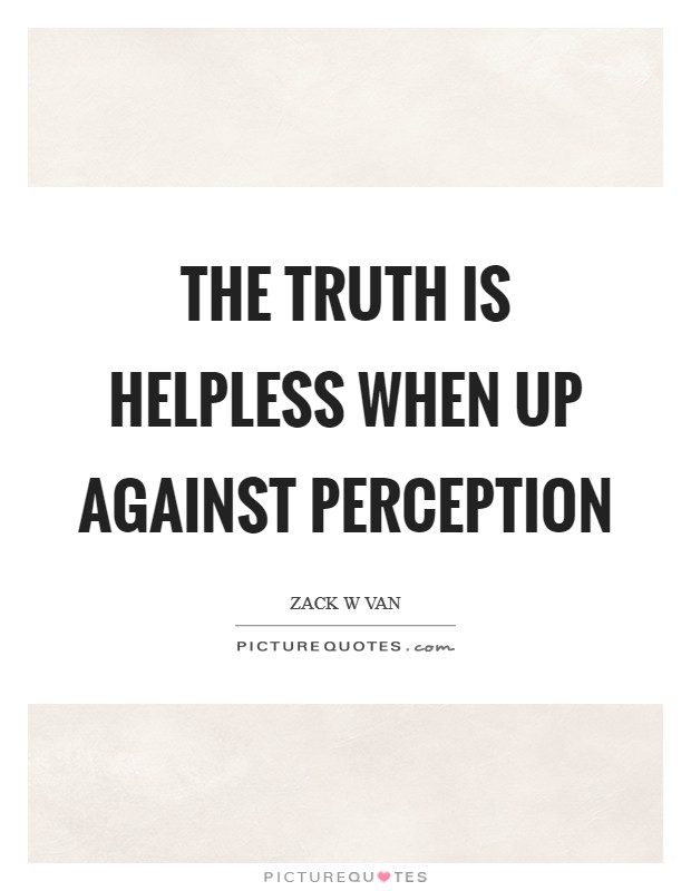 The truth is helpless when up against perception Picture Quote #1