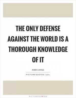 The only defense against the world is a thorough knowledge of it Picture Quote #1