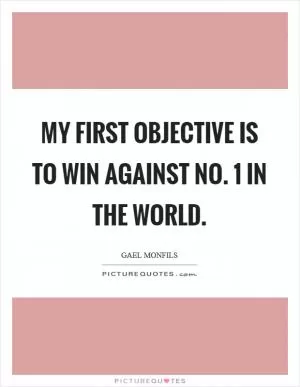 My first objective is to win against No. 1 in the world Picture Quote #1