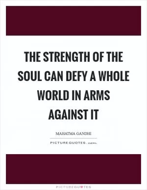 The strength of the soul can defy a whole world in arms against it Picture Quote #1