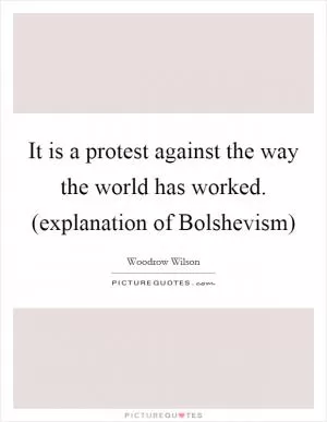 It is a protest against the way the world has worked. (explanation of Bolshevism) Picture Quote #1