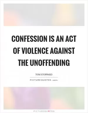 Confession is an act of violence against the unoffending Picture Quote #1