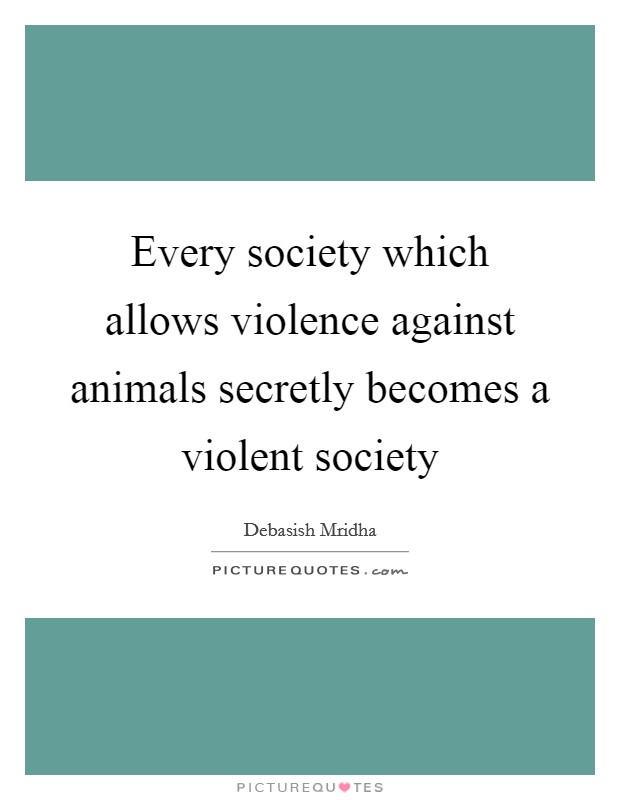 Every society which allows violence against animals secretly becomes a violent society Picture Quote #1