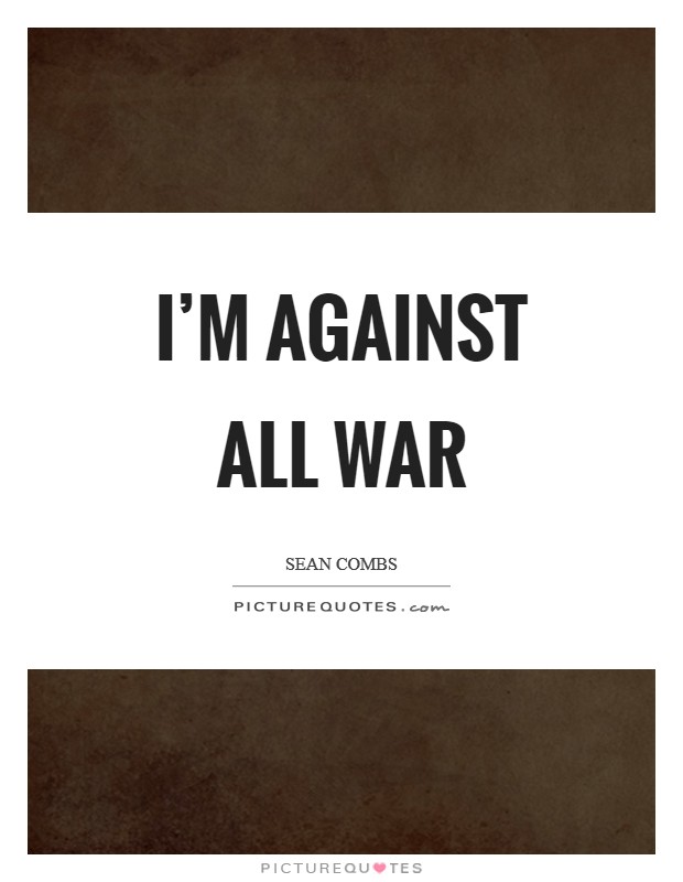 I'm against all war Picture Quote #1
