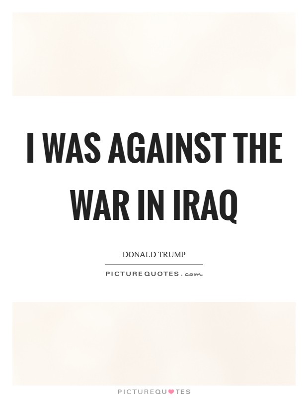 I was against the war in Iraq Picture Quote #1