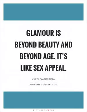 Glamour is beyond beauty and beyond age. It’s like sex appeal Picture Quote #1