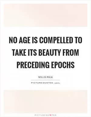 No age is compelled to take its beauty from preceding epochs Picture Quote #1