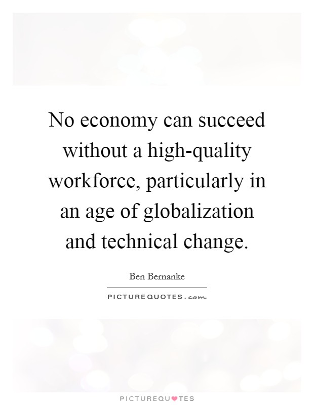 No economy can succeed without a high-quality workforce, particularly in an age of globalization and technical change. Picture Quote #1