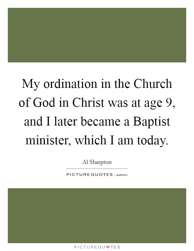 My ordination in the Church of God in Christ was at age 9, and I later became a Baptist minister, which I am today. Picture Quote #1