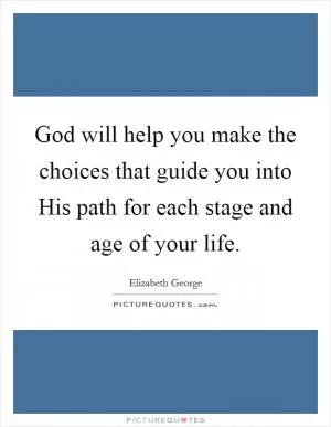 God will help you make the choices that guide you into His path for each stage and age of your life Picture Quote #1