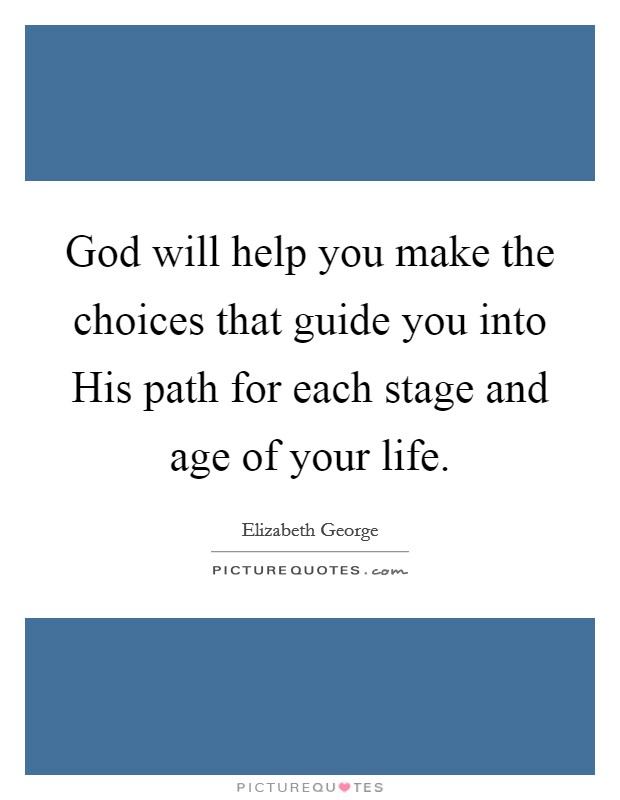 God will help you make the choices that guide you into His path for each stage and age of your life. Picture Quote #1