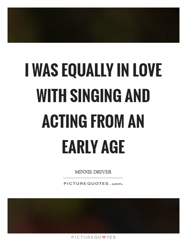 I was equally in love with singing and acting from an early age Picture Quote #1