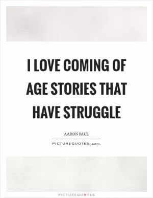 I love coming of age stories that have struggle Picture Quote #1