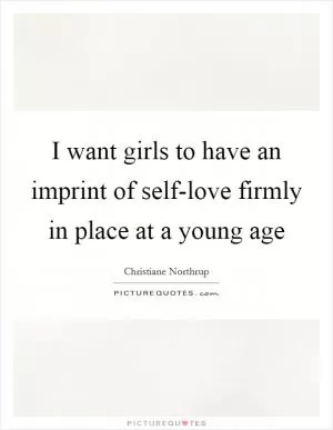 I want girls to have an imprint of self-love firmly in place at a young age Picture Quote #1