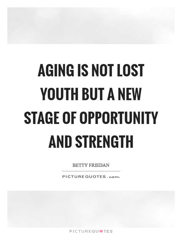 Aging is not lost youth but a new stage of opportunity and strength Picture Quote #1