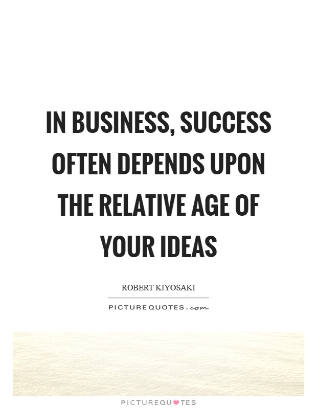 In business, success often depends upon the relative age of your ideas Picture Quote #1