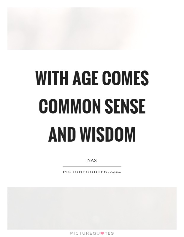 With age comes common sense and wisdom Picture Quote #1