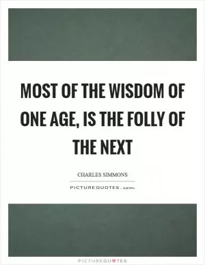 Most of the wisdom of one age, is the folly of the next Picture Quote #1