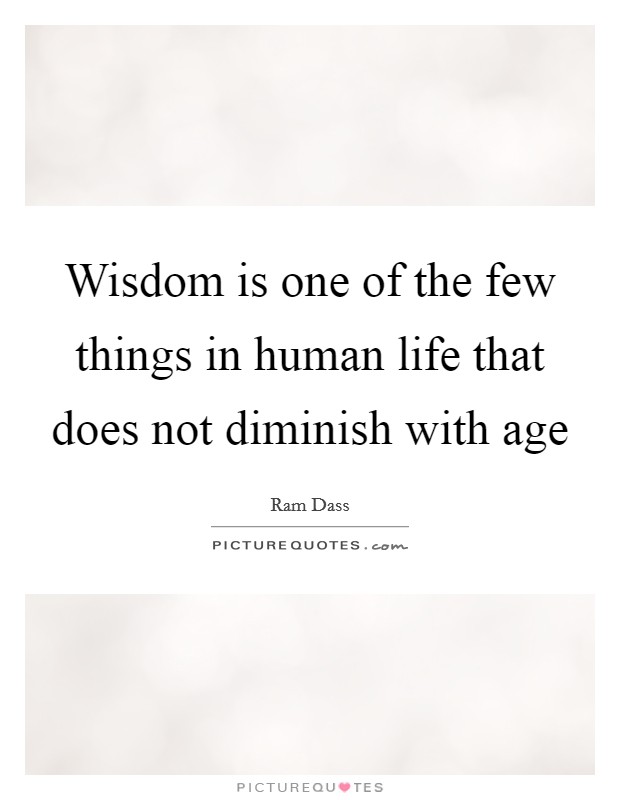 Wisdom is one of the few things in human life that does not diminish with age Picture Quote #1
