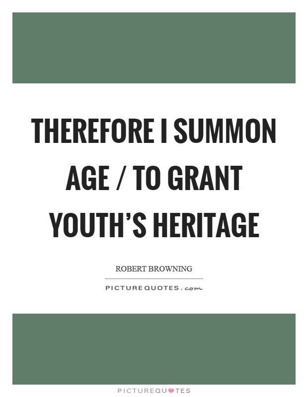 Therefore I summon age / To grant youth's heritage Picture Quote #1