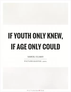 If youth only knew, if age only could Picture Quote #1