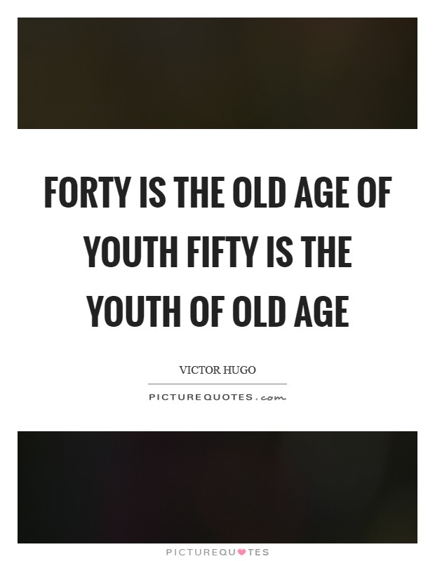 Forty is the old age of youth fifty is the youth of old age Picture Quote #1