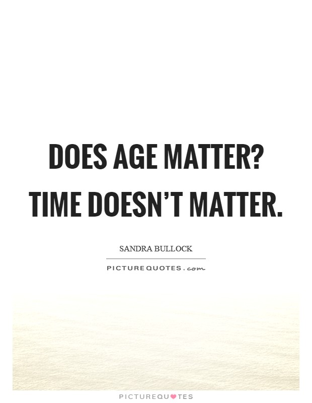 Does age matter? Time doesn't matter. Picture Quote #1