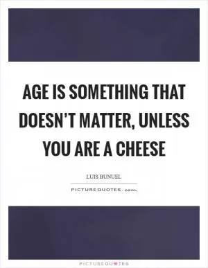 Age is something that doesn’t matter, unless you are a cheese Picture Quote #1