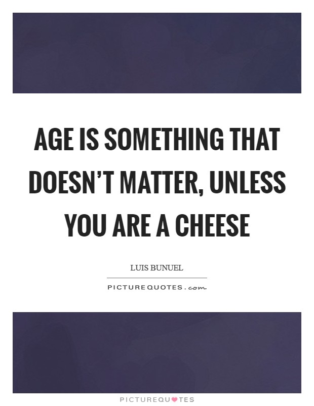 Age is something that doesn't matter, unless you are a cheese Picture Quote #1
