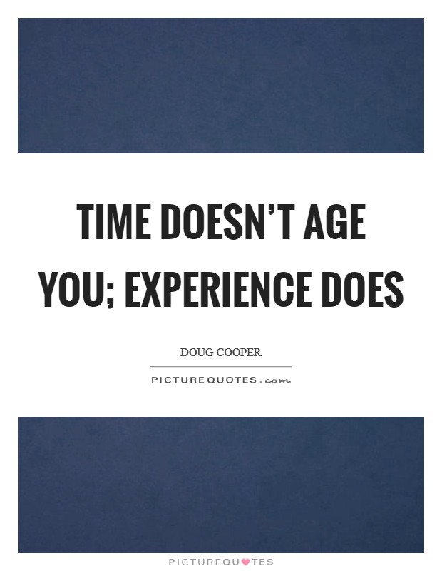 Time doesn't age you; experience does Picture Quote #1