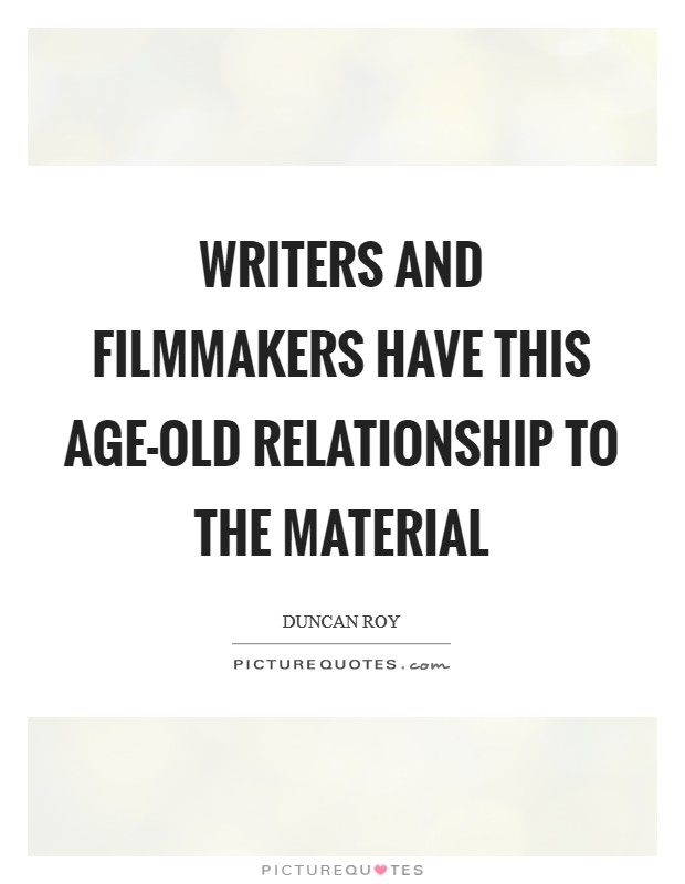 Writers and filmmakers have this age-old relationship to the material Picture Quote #1