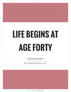 Life begins at age forty Picture Quote #1