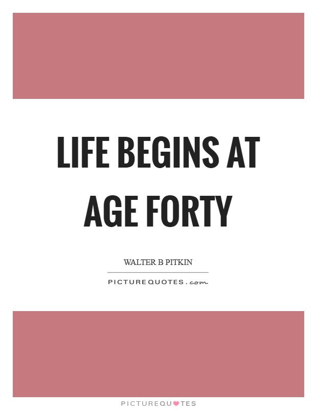 Life begins at age forty Picture Quote #1