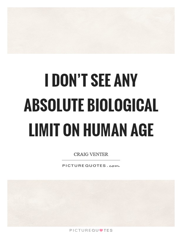 I don't see any absolute biological limit on human age Picture Quote #1