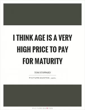 I think age is a very high price to pay for maturity Picture Quote #1
