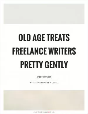 Old age treats freelance writers pretty gently Picture Quote #1