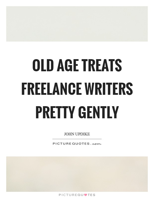 Old age treats freelance writers pretty gently Picture Quote #1
