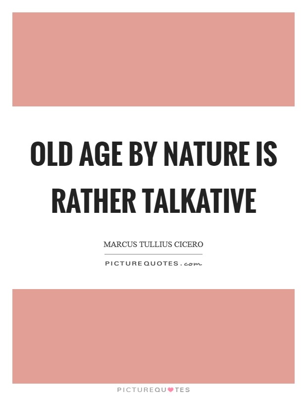 Old age by nature is rather talkative Picture Quote #1