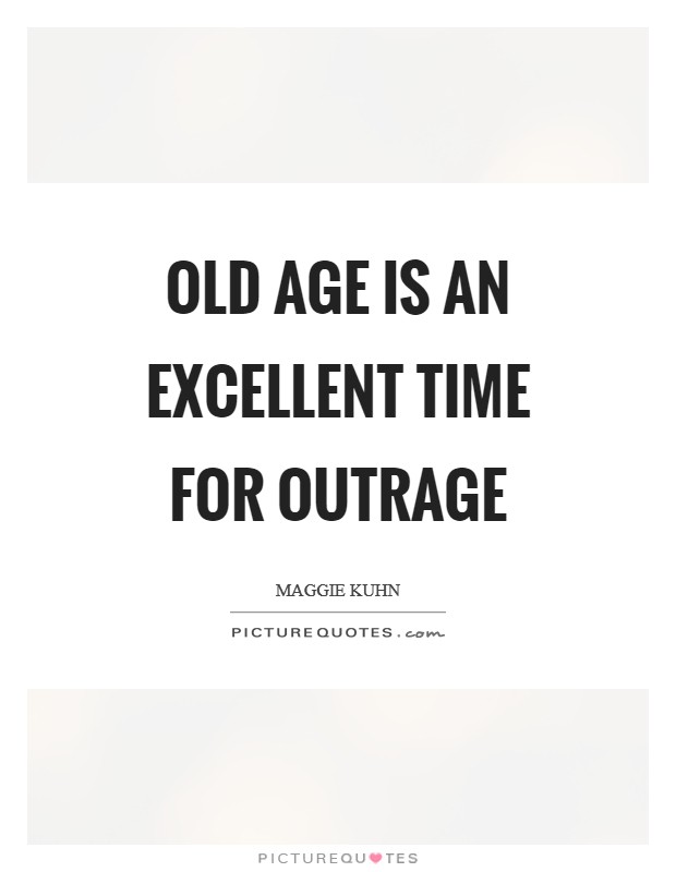 Old age is an excellent time for outrage Picture Quote #1