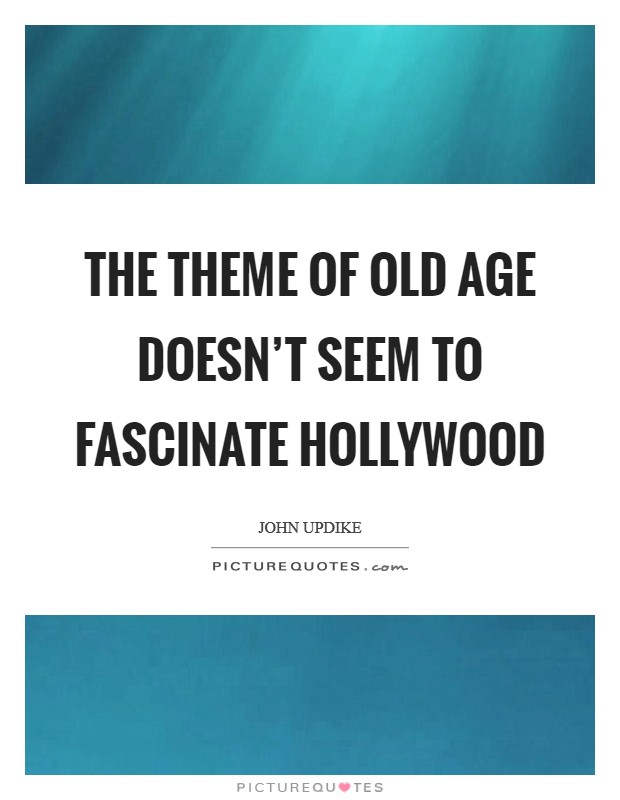 The theme of old age doesn't seem to fascinate Hollywood Picture Quote #1