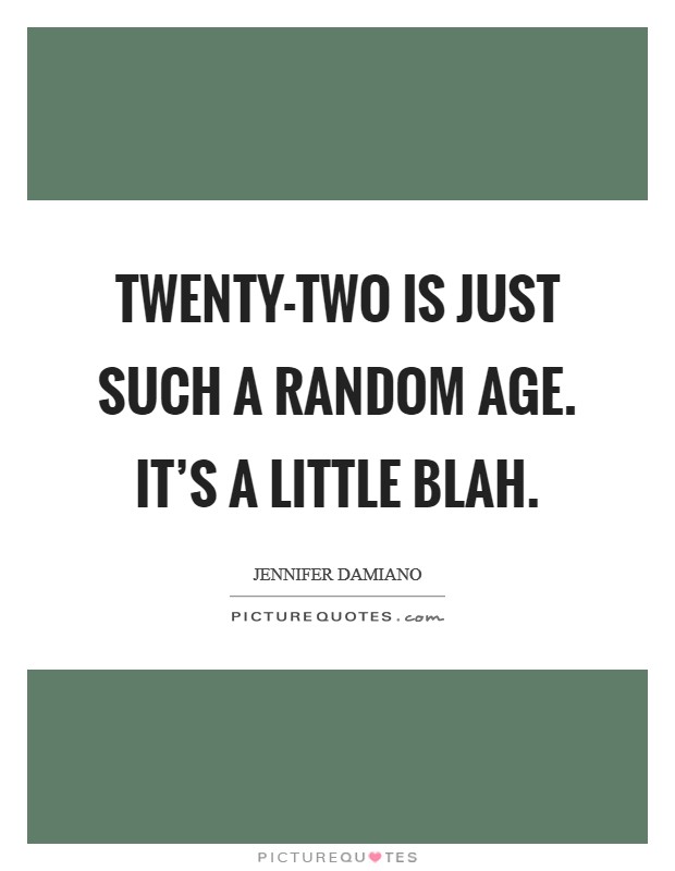 Twenty-two is just such a random age. It's a little blah. Picture Quote #1
