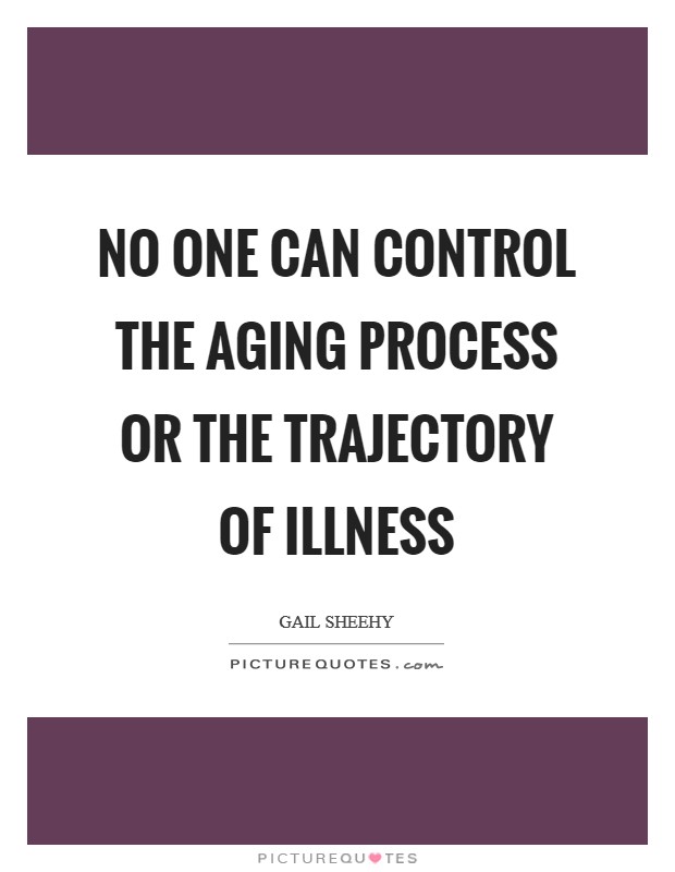 No one can control the aging process or the trajectory of illness Picture Quote #1