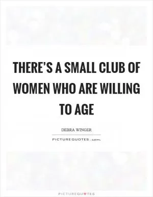 There’s a small club of women who are willing to age Picture Quote #1